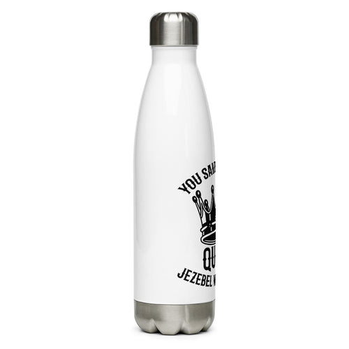 You Said You Are A Queen. Jezebel Was A Queen. (1 Kings 21:25) Water Bottle - Have You Read The Red