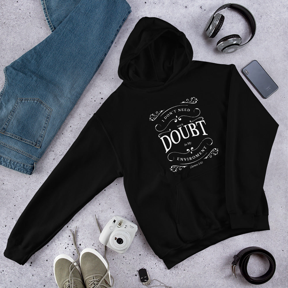I Don't Need Your Doubt In My Environment (James 1:6) Hoodie