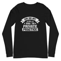 God Did Not Call You To Private Practice ( Mark 16:15) Long Sleeve Tee