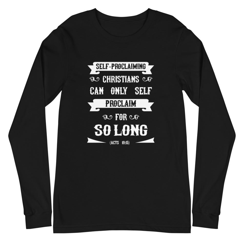 Self-Proclaiming Christians Can Only Self Proclaim For So Long (Acts 19:15) Long Sleeve Tee