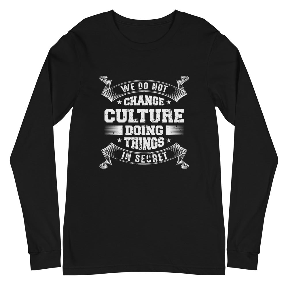 We Do not Change Culture Doing Things In Secret ( Acts 13:47) Long Sleeve Tee