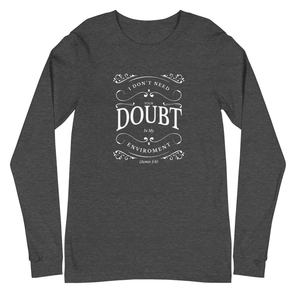 I Don't Need Your Doubt In My Environment (James 1:6) Long Sleeve Tee - Have You Read The Red