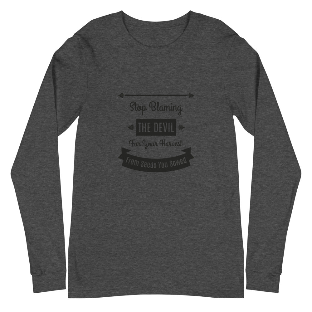 Stop Blaming The Devil For Your Harvest Of Seeds You Have Sown (Proverbs 22:8) Long Sleeve Tee