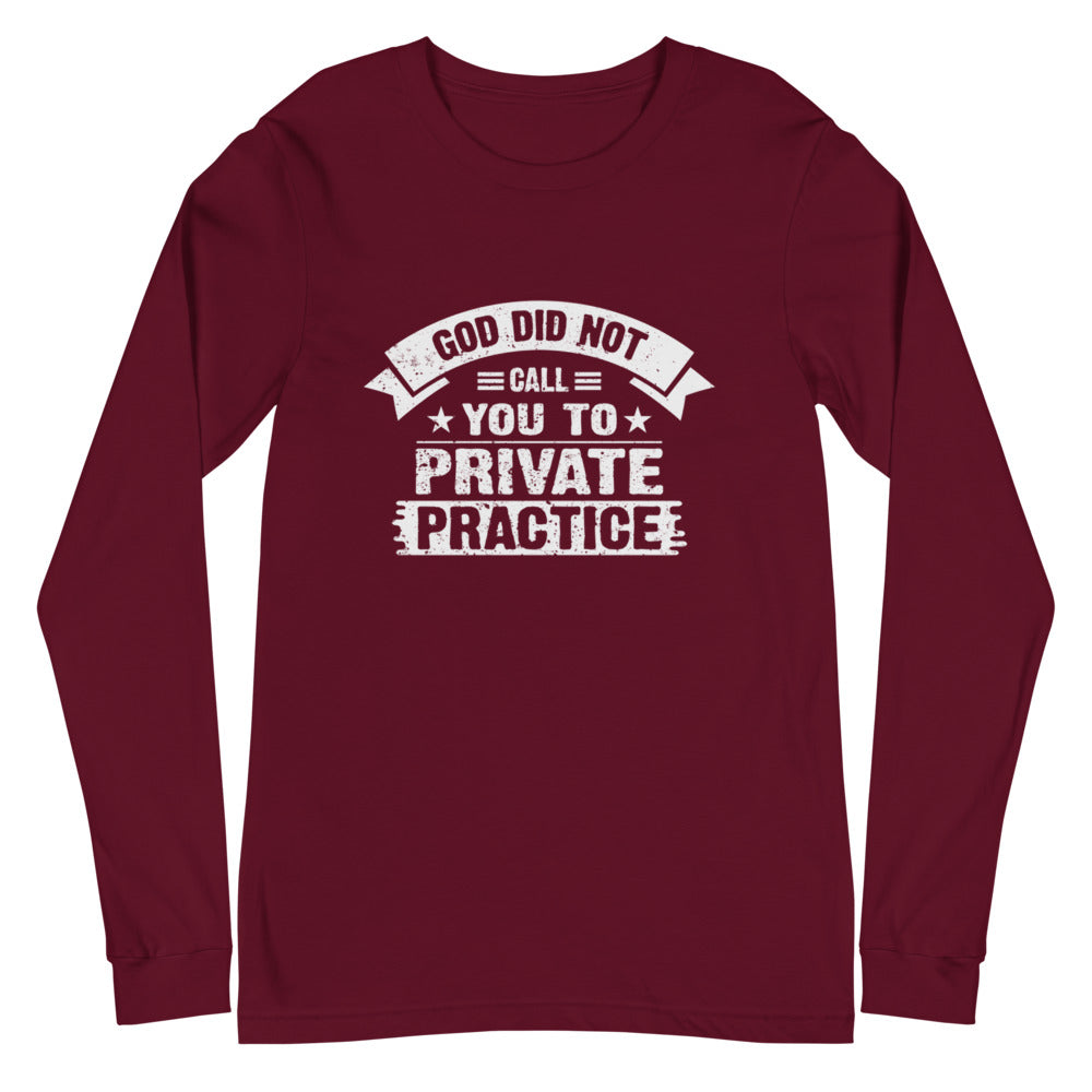 God Did Not Call You To Private Practice ( Mark 16:15) Long Sleeve Tee