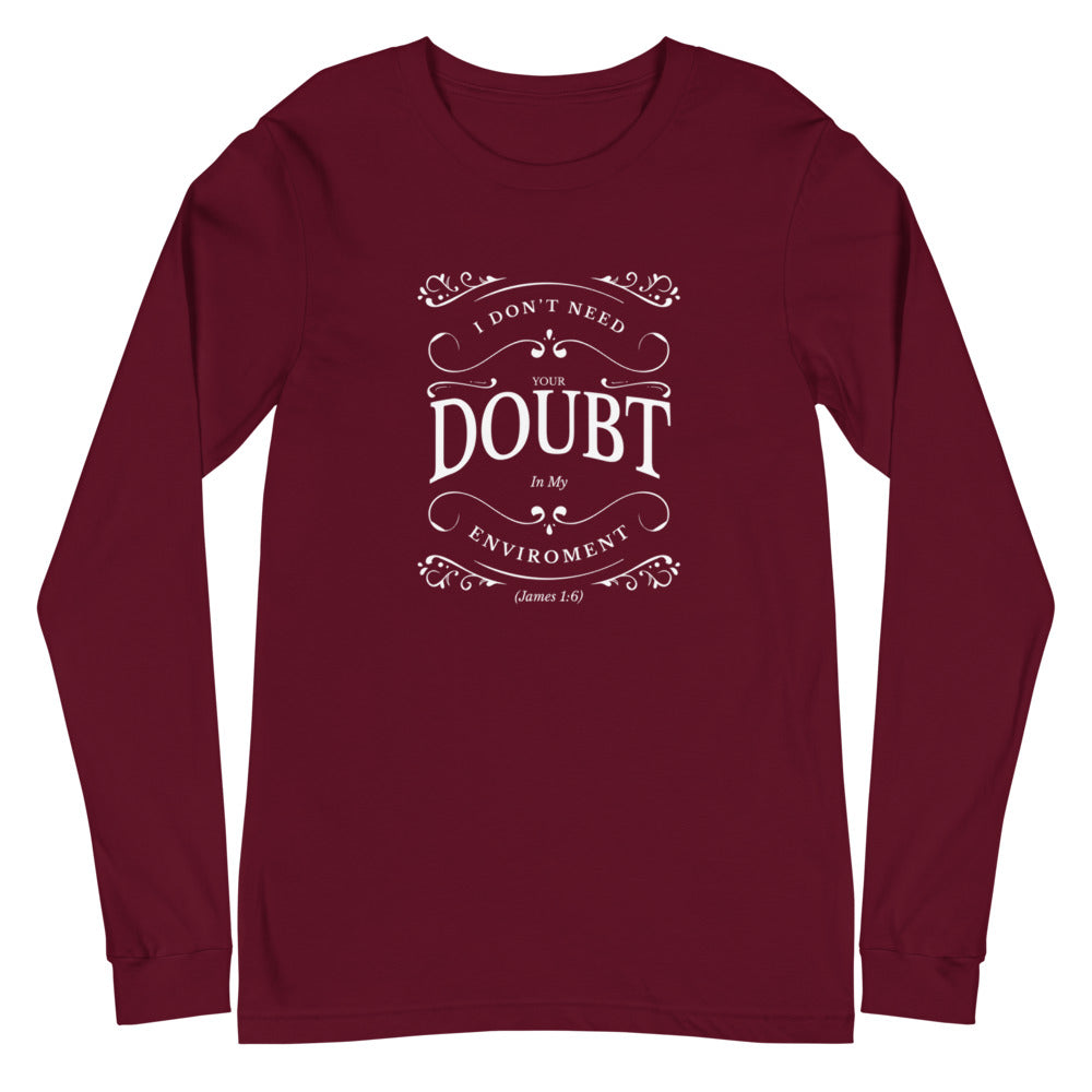I Don't Need Your Doubt In My Environment (James 1:6) Long Sleeve Tee - Have You Read The Red