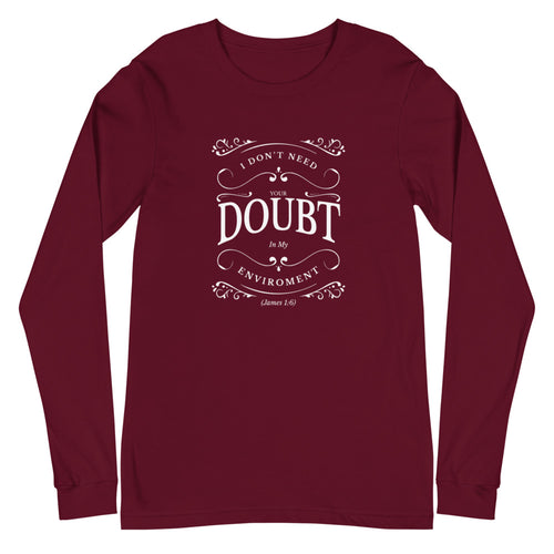 I Don't Need Your Doubt In My Environment (James 1:6) Long Sleeve Tee - Have You Read The Red