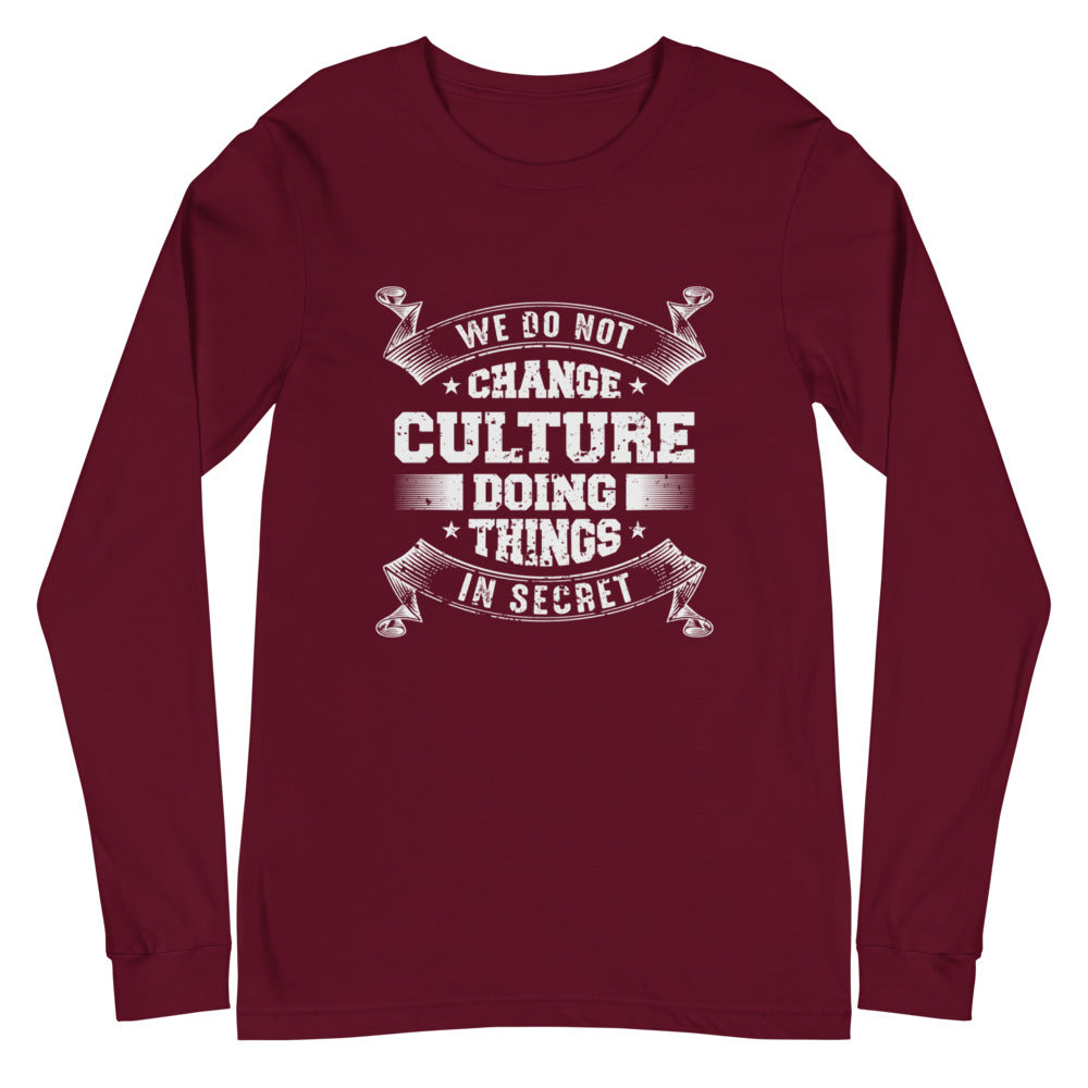 We Do not Change Culture Doing Things In Secret ( Acts 13:47) Long Sleeve Tee - Have You Read The Red