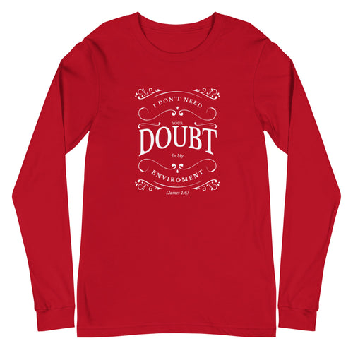 I Don't Need Your Doubt In My Environment (James 1:6) Long Sleeve Tee - Have You Read The Red