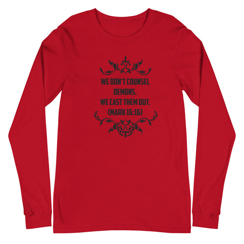 We Don't Counsel Demons.  We Cast Them Out. (Mark 16:16)  Long Sleeve Tee - Have You Read The Red