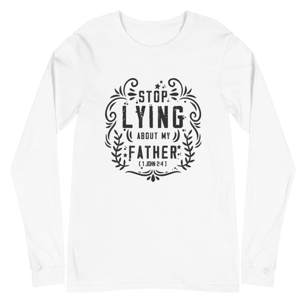 Stop Lying About My Father (1 John 2:4)  Long Sleeve Tee