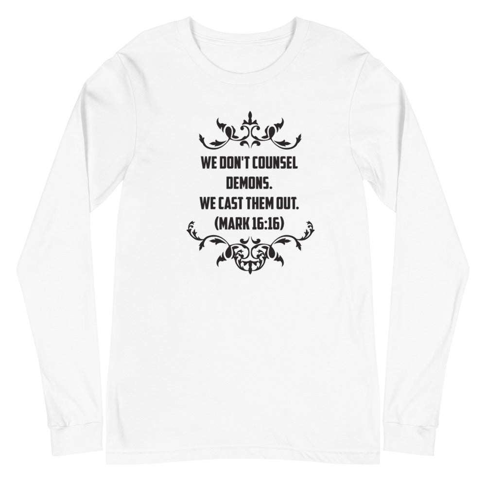 We Don't Counsel Demons.  We Cast Them Out. (Mark 16:16)  Long Sleeve Tee - Have You Read The Red
