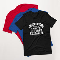 God Did Not Call You To Private Practice ( Mark 16:15) Unisex T-Shirt