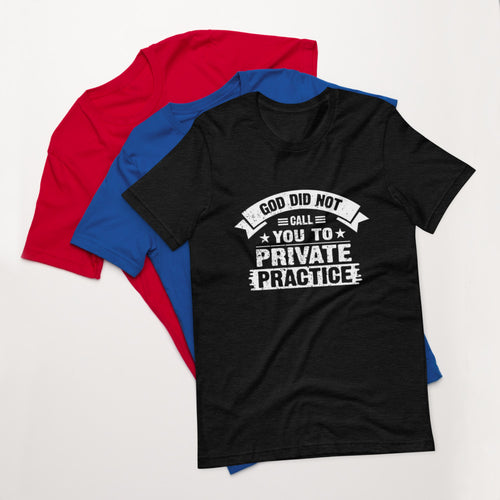 God Did Not Call You To Private Practice ( Mark 16:15) Unisex T-Shirt - Have You Read The Red