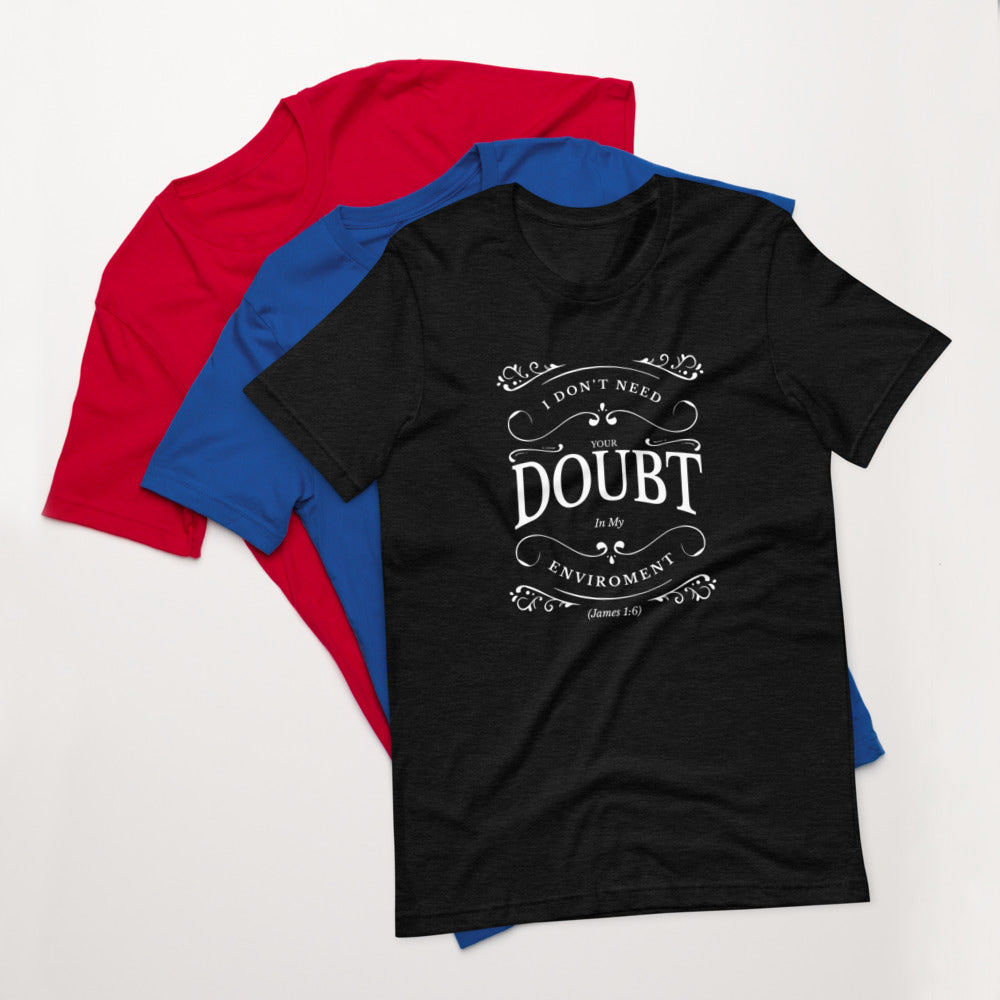I Don't Need Your Doubt In My Environment (James 1:6) Unisex T-Shirt