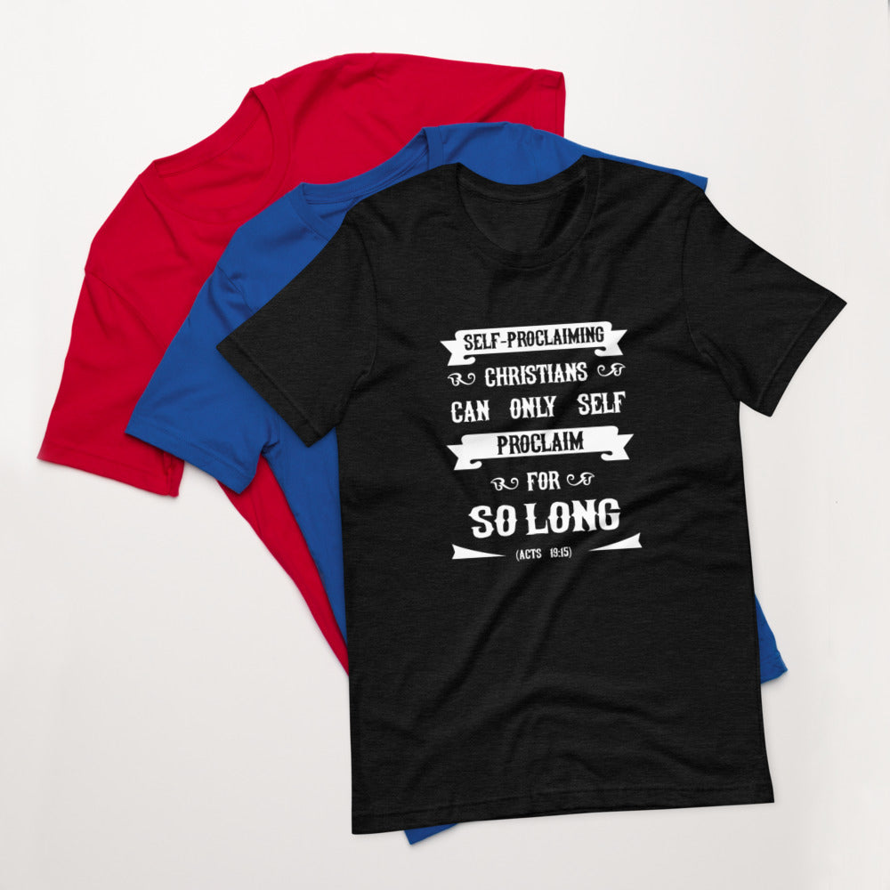 Self-Proclaiming Christians Can Only Self Proclaim For So Long (Acts 19:15) Unisex T-Shirt