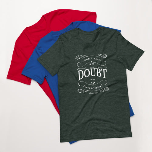 I Don't Need Your Doubt In My Environment (James 1:6) Unisex T-Shirt - Have You Read The Red