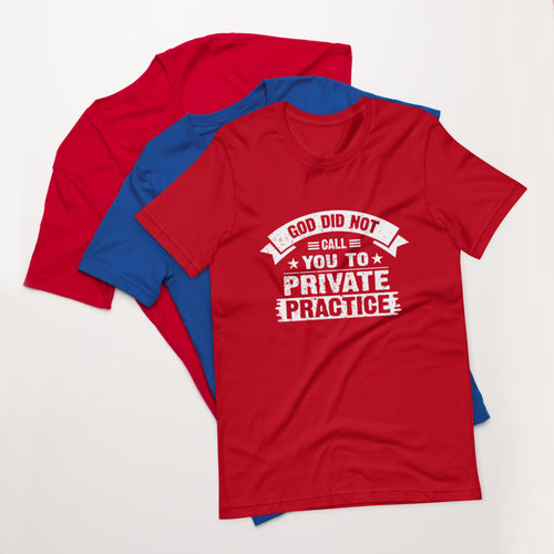 God Did Not Call You To Private Practice ( Mark 16:15) Unisex T-Shirt - Have You Read The Red