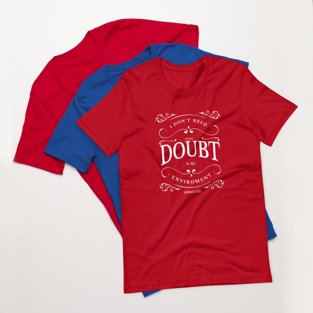 I Don't Need Your Doubt In My Environment (James 1:6) Unisex T-Shirt