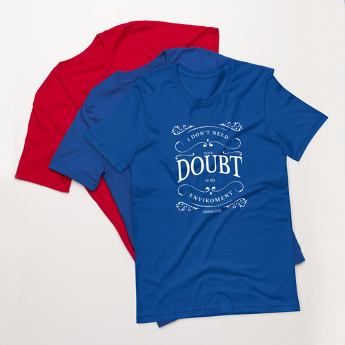 I Don't Need Your Doubt In My Environment (James 1:6) Unisex T-Shirt - Have You Read The Red