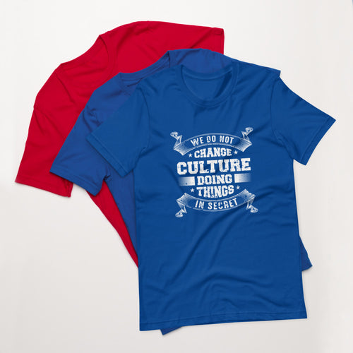 We Do not Change Culture Doing Things In Secret ( Acts 13:47) Unisex T-Shirt - Have You Read The Red